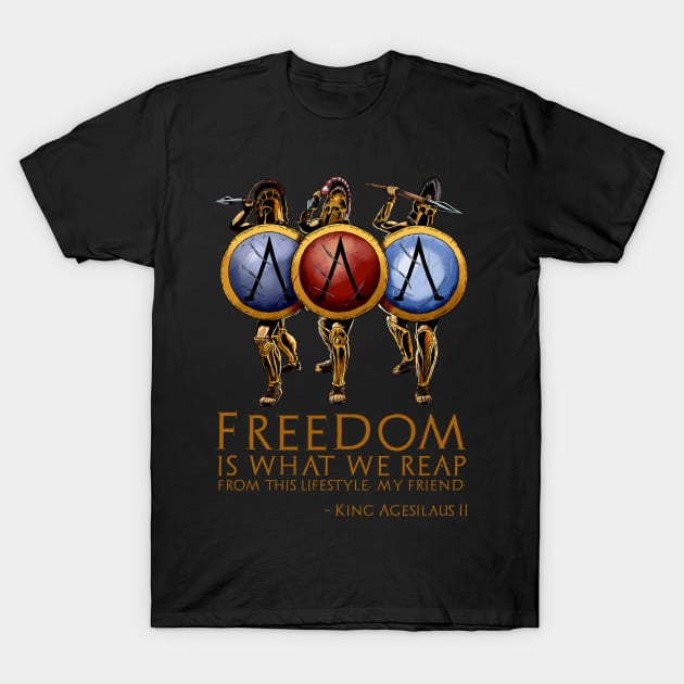 Freedom is what we reap from this lifestyle, my friend. - King Agesilaus II T-Shirt by Styr Designs
